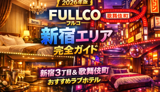 【2026年版】FULLCO（フルコ）新宿エリア完全ガイド｜新宿3丁目エリア・歌舞伎町エリアの特徴とおすすめラブホテルなどを徹底解説