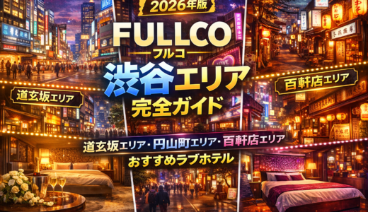 【2026年版】FULLCO（フルコ）渋谷エリア完全ガイド｜道玄坂エリア・円山町エリア・百軒店エリアの特徴とおすすめラブホテルなどを徹底解説