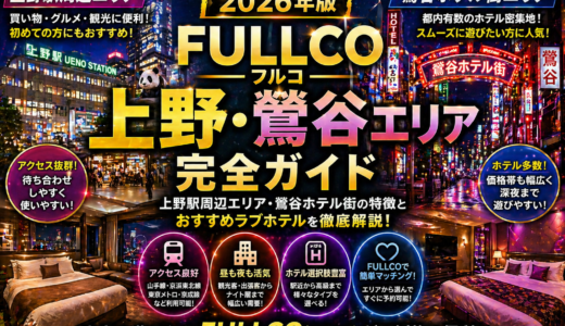 【2026年版】FULLCO（フルコ）上野・鶯谷エリア完全ガイド｜上野駅周辺・鶯谷ホテル街の特徴とおすすめラブホテルなどを徹底解説
