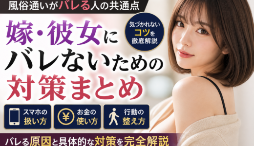 風俗通いがバレる人の共通点 嫁・彼女に気づかれないための対策まとめ